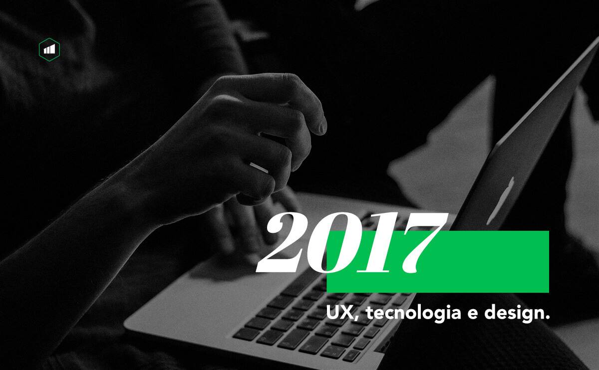 Tendências em UX, tecnologia e design em 2017